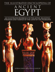 Title: The Illustrated Encyclopedia of Ancient Egypt, Author: Gahlin Oakes