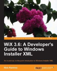 Title: WiX 3.6: A Developer's Guide to Windows Installer XML, Author: Nick Ramirez