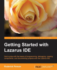 Title: Getting Started with the Lazarus Ide, Author: Roderick Person