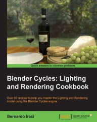 Title: Blender Cycles: Lighting and Rendering Cookbook, Author: Bernardo Iraci