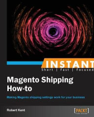 Title: Instant Magento Shipping How-To, Author: Robert Kent