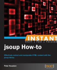 Title: Instant Jsoup How-to, Author: Pete Houston