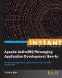 Instant Apache ActiveMQ Messaging Application Development How-to