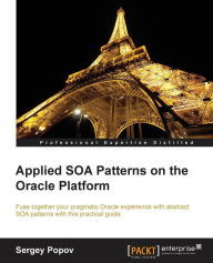 Title: Applied Soa Patterns on the Oracle Platform, Author: Sergey Popov