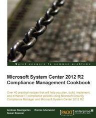 Title: Microsoft System Center 2012 R2 Compliance Management Cookbook, Author: Andreas Baumgarten