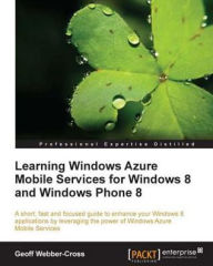 Title: Learning Windows Azure Mobile Services for Windows 8 and Windows Phone 8, Author: Geoff Webber-Cross