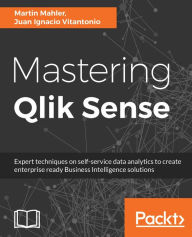 Title: Mastering Qlik Sense: Expert techniques on self-service data analytics to create enterprise ready Business Intelligence solutions, Author: Martin Mahler