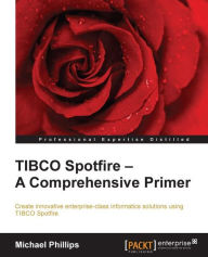 Title: TIBCO Spotfire - A Comprehensive Primer, Author: Michael Phillips