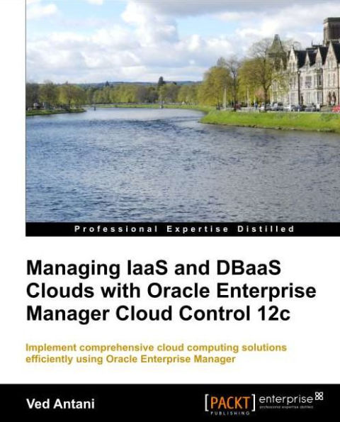 Managing Iaas and Dbaas Clouds with Oracle Enterprise Manager Cloud Control 12c