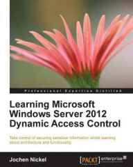 Title: Learning Microsoft Windows Server 2012 Dynamic Access Control, Author: Jochen Nickel