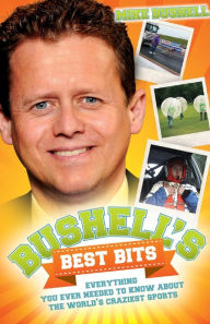Title: Bushell's Best Bits: Everything You Ever Needed to Know About the World's Craziest Sports, Author: Mike Bushell