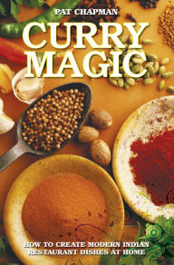 Title: Curry Magic: How to Create Modern Indian Restaurant Dishes at Home, Author: Pat Chapman