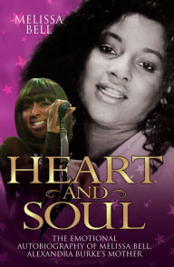 Title: Heart and Soul: The Emotional Autobiography of Melissa Bell, Alexandra Burke's Mother, Author: Melissa Bell