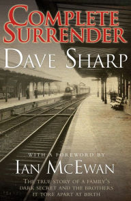 Title: Complete Surrender: The True Story of a Family's Dark Secret and the Brothers it Tore Apart at Birth, Author: Dave Sharp