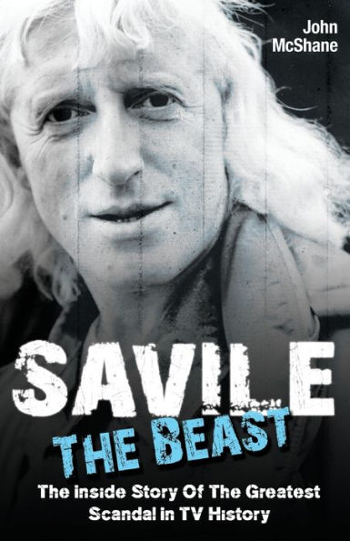 Savile: The Beast: The Inside Story of the Greatest Scandal in TV History