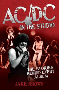 Title: AC/DC in the Studio: The Stories Behind Every Album, Author: Jake Brown