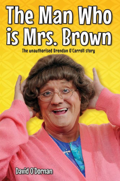 The Man Who Is Mrs Brown: The Unauthorised Brendan O'Carroll Story