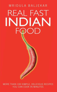 Title: Real Fast Indian Food - More Than 100 Simple, Delicious Recipes You Can Cook in Minutes, Author: Mridula Baljekar