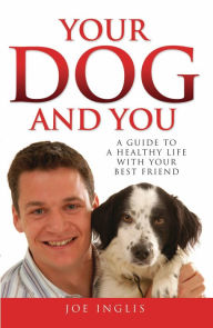 Title: Your Dog and You - A Guide to a Healthy Life with Your Best Friend, Author: Joe Inglis
