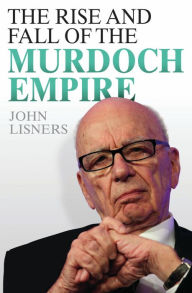 Title: The Rise and Fall of the Murdoch Empire, Author: John Lisners