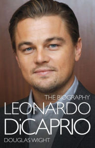 Title: Leonardo DiCaprio: The Biography, Author: Douglas Wight