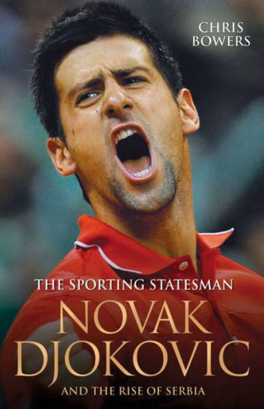 Novak Djokovic and the Rise of Serbia: The Sporting Statesman