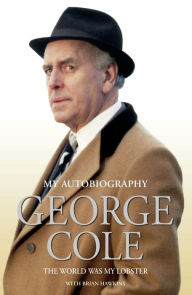 George Cole-My Autobiography: The World Was My Lobster