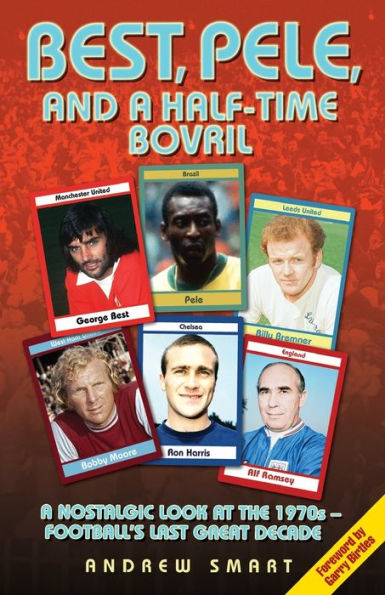 Best, Pele, and a Half-Time Bovril: A Nostalgic Look at the 1970s - Football's Last Great Decade