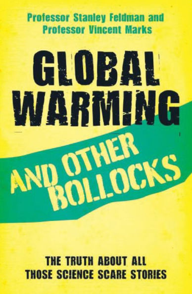 Global Warming and Other Bollocks: The Truth About All Those Science Scare Stories