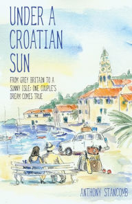 Title: Under A Croatian Sun, Author: Anthony Stancomb