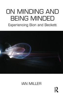 On Minding and Being Minded: Experiencing Bion Beckett