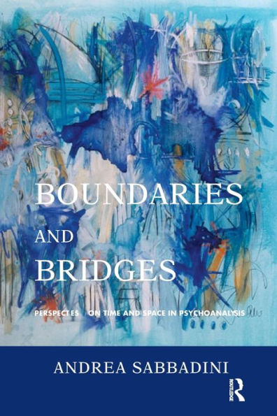 Boundaries and Bridges: Perspectives on Time and Space in Psychoanalysis / Edition 1