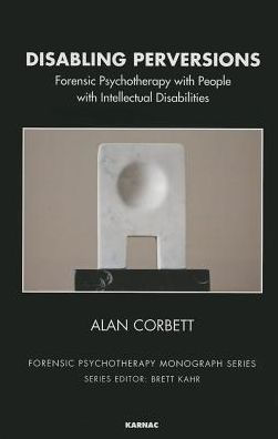 Disabling Perversions: Forensic Psychotherapy with People with Intellectual Disabilities