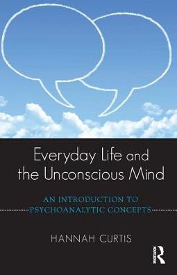 Everyday Life and the Unconscious Mind: An Introduction to Psychoanalytic Concepts
