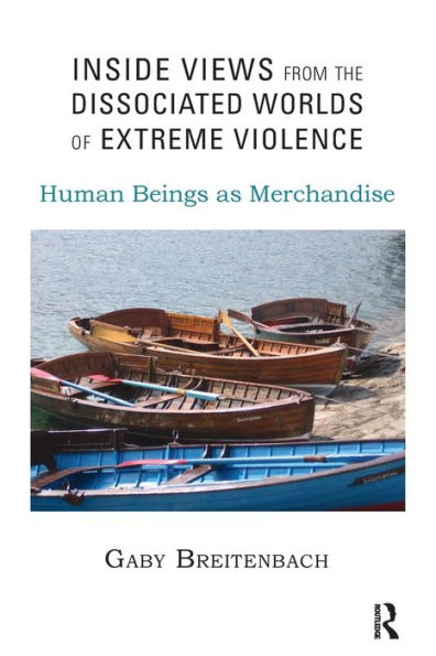 Inside Views from the Dissociated Worlds of Extreme Violence: Human Beings as Merchandise / Edition 1