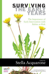 Title: Surviving the Early Years: The Importance of Early Intervention with Babies at Risk / Edition 1, Author: Stella Acquarone