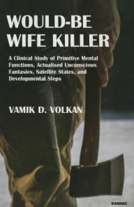 Title: Would-Be Wife Killer: A Clinical Study of Primitive Mental Functions, Actualised Unconscious Fantasies, Satellite States, and Developmental Steps, Author: Vamik D. Volkan