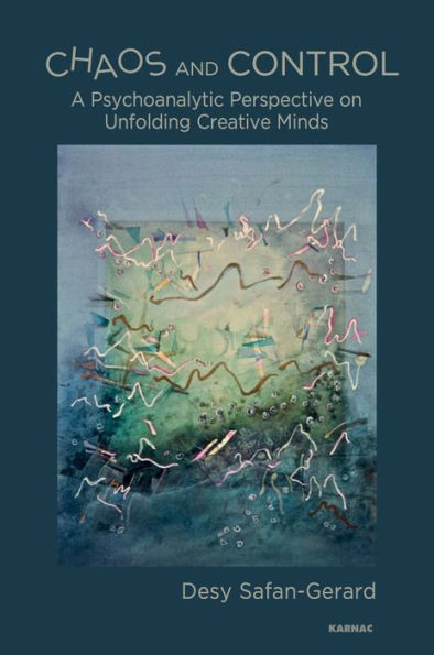 Chaos and Control: A Psychoanalytic Perspective on Unfolding Creative Minds / Edition 1