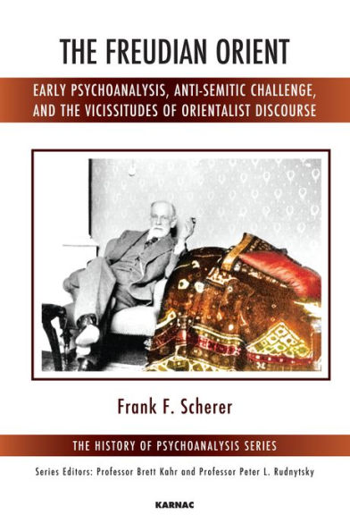 the Freudian Orient: Early Psychoanalysis, Anti-Semitic Challenge, and Vicissitudes of Orientalist Discourse