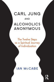 Title: Carl Jung and Alcoholics Anonymous: The Twelve Steps as a Spiritual Journey of Individuation, Author: Ian McCabe