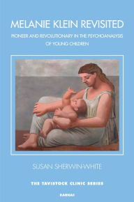 Title: Melanie Klein Revisited: Pioneer and Revolutionary in the Psychoanalysis of Young Children, Author: Susan Sherwin-White