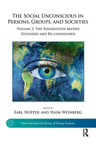 The Social Unconscious Persons, Groups, and Societies: Volume 3: Foundation Matrix Extended Re-configured