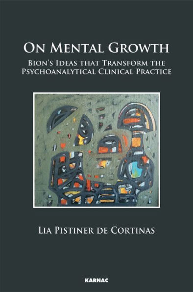 On Mental Growth: Bion's Ideas that Transform Psychoanalytical Clinical Practice