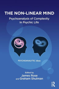 Title: The Non-Linear Mind: Psychoanalysis of Complexity in Psychic Life, Author: James Rose