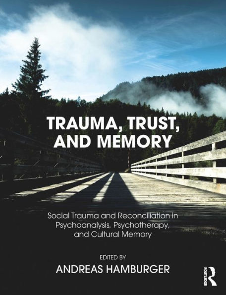 Trauma, Trust, and Memory: Social Trauma and Reconciliation in Psychoanalysis, Psychotherapy, and Cultural Memory / Edition 1