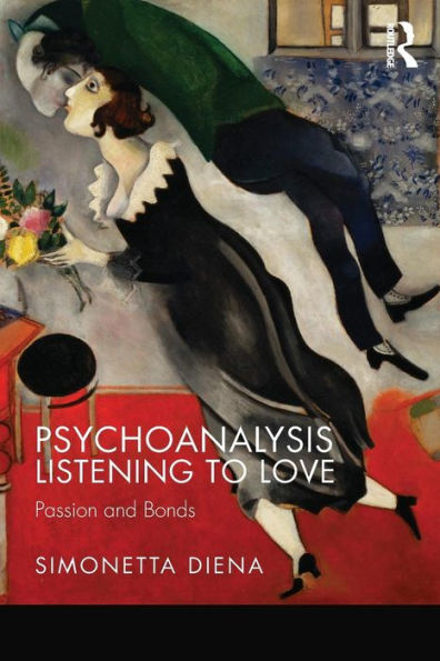 Psychoanalysis Listening to Love: Passion and Bonds / Edition 1