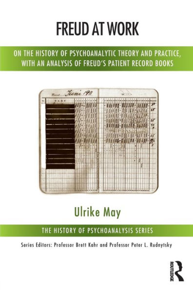 Freud at Work: On the History of Psychoanalytic Theory and Practice, with an Analysis of Freud's Patient Record Books / Edition 1