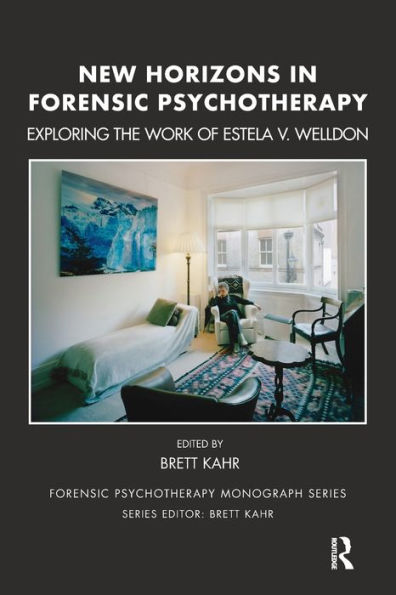 New Horizons in Forensic Psychotherapy: Exploring the Work of Estela V. Welldon / Edition 1
