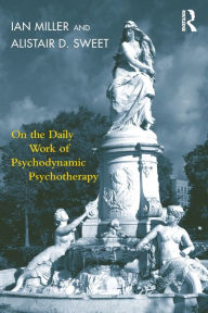 Title: On the Daily Work of Psychodynamic Psychotherapy / Edition 1, Author: Ian Miller