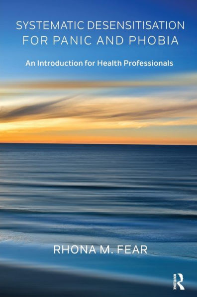 Systematic Desensitisation for Panic and Phobia: An Introduction for Health Professionals